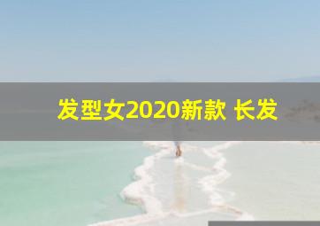 发型女2020新款 长发